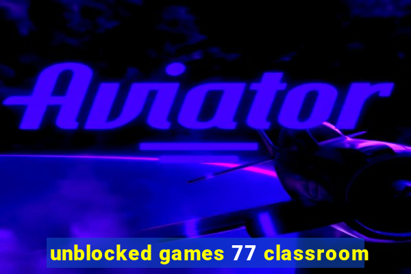 unblocked games 77 classroom